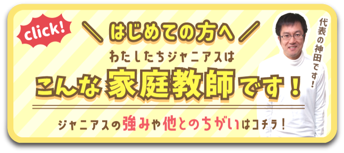 はじめての方へ わたしたちジャニアスはこんな家庭教師です!